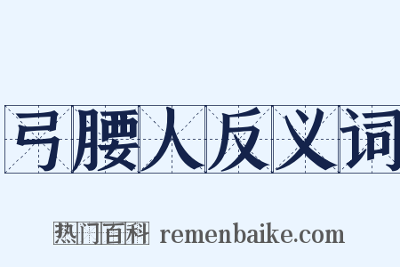 弓腰人反义词是什么意思的图片
